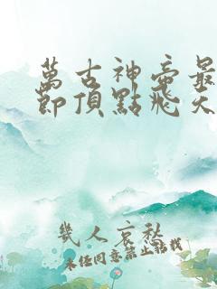 万古神帝最新章节顶点飞天鱼