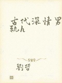古代深情男主出轨h