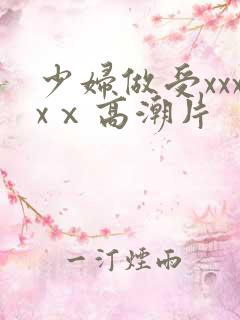 少妇做受xxxxⅹ高潮片