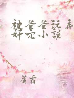 被爸爸玩弄阴帝奸穴小说