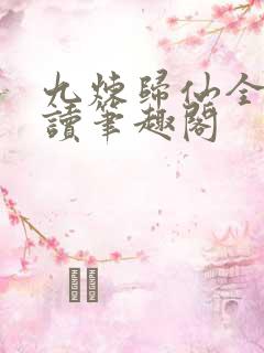 九炼归仙全文阅读笔趣阁