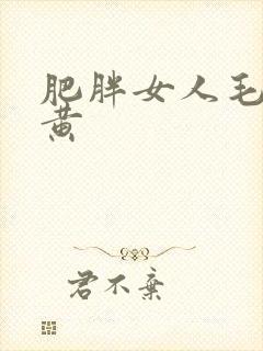 肥胖女人毛片全黄