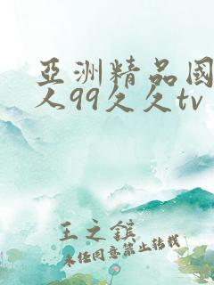 亚洲精品国产成人99久久tv