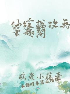 仙飨总攻无弹窗笔趣阁