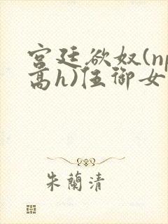 宫廷欲奴(np高h)伍御女