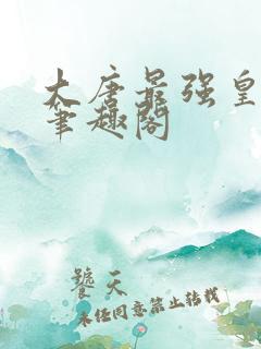 大唐最强皇太孙笔趣阁