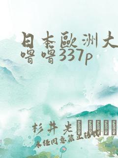 日本欧洲大胆色噜噜337p