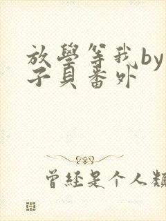 放学等我by酱子贝番外