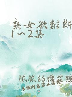 熟女欲难断动漫1～2集