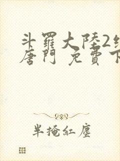 斗罗大陆2绝世唐门 免费下载