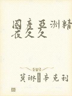 国产亚洲精品午夜久久