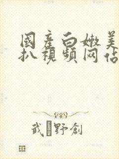 国产白嫩美女被扒视频网站