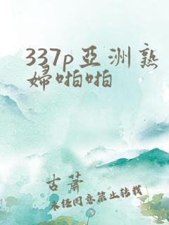 337p亚洲熟妇啪啪
