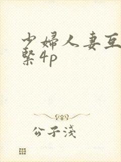 少妇人妻互换好紧4p