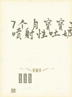 7个月宝宝突然喷射性吐奶