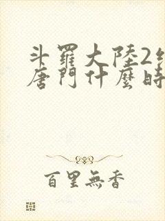 斗罗大陆2绝世唐门什么时候开播