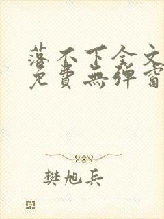 落不下全文阅读免费无弹窗小说