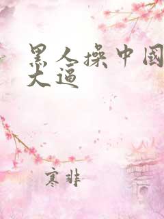 黑人操中国美女大逼