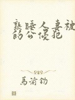 熟睡人妻被讨厌的公侵犯