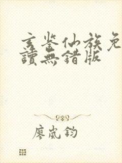 玄鉴仙族免费阅读无错版