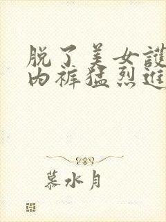 脱了美女护士的内裤猛烈进入视频