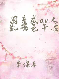 国产成av人片乱码色午夜