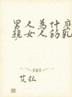 男人为什么喜欢亲女人的乳房