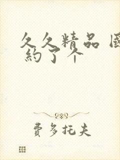 久久精品 国产 约了个