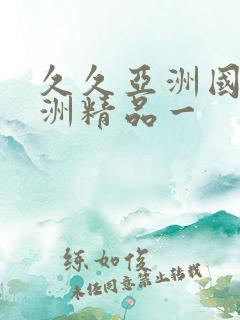 久久亚洲国产欧洲精品一