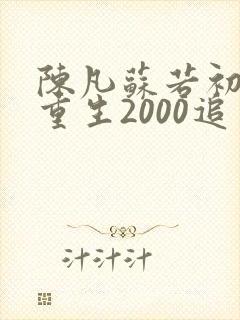 陈凡苏若初小说重生2000追求青涩校花同桌