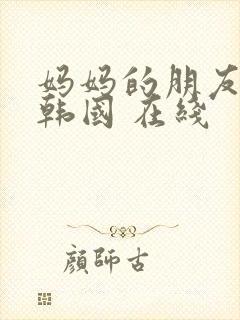 妈妈的朋友2 韩国 在线