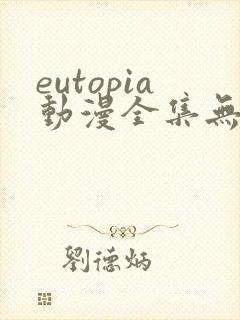eutopia动漫全集无删减版