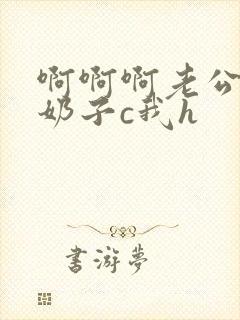 啊啊啊老公揉我奶子c我h