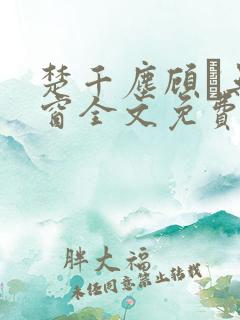 楚千尘顾玦无弹窗全文免费阅读