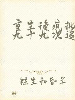 重生后疯批皇帝九十九次追妻 小说在线