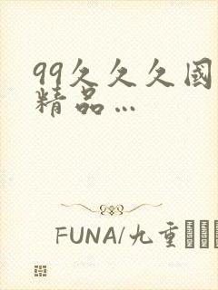 99久久久国产精品…