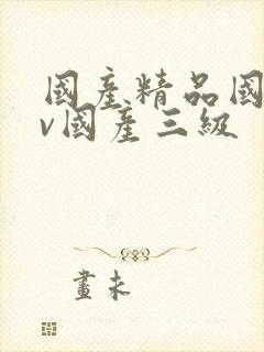 国产精品国产av国产三级