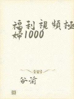 福利视频极品少妇1000