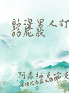 动漫男人打女人的屁股