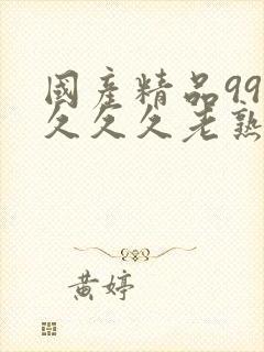 国产精品99久久久久老熟女