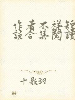 作者不祥短篇小说合集阅读全文下载