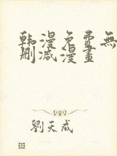 韩漫免费无遮无删减漫画