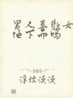 男人喜欢女人舔他下面吗