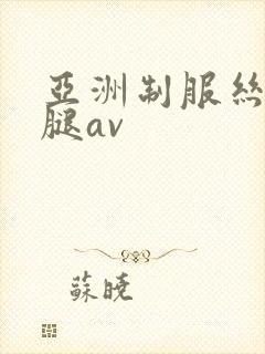 亚洲制服丝袜美腿av