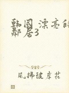 韩国 漂亮的女邻居3