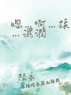 嗯…啊…揉我胸…湿润