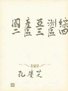 国产亚洲综合久二区三区四区五区