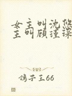 女主叫沈悠然男主叫顾瑾琛的小说