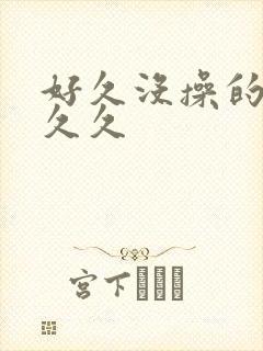 好久没操的人妻久久