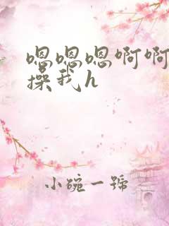 嗯嗯嗯啊啊啊啊操我h